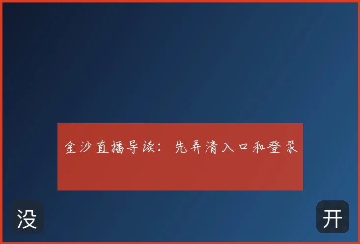 金沙直播导读：先弄清入口和登录