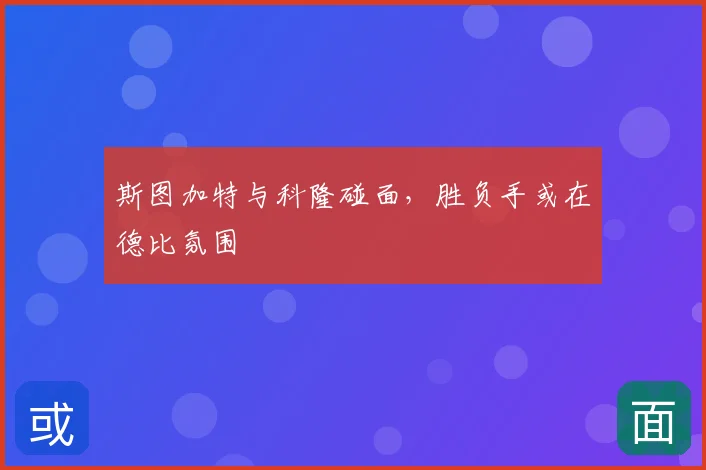 斯图加特与科隆碰面，胜负手或在德比氛围