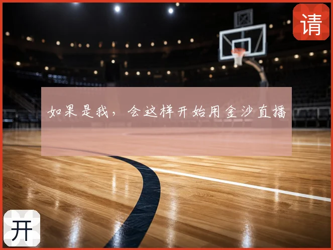 如果是我，会这样开始用金沙直播